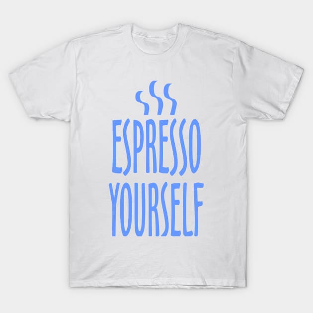 Espresso Yourself T-Shirt by DavesTees